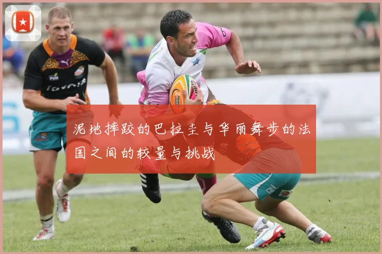 泥地摔跤的巴拉圭与华丽舞步的法国之间的较量与挑战