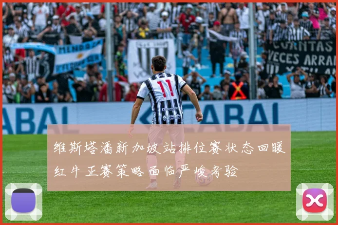 维斯塔潘新加坡站排位赛状态回暖红牛正赛策略面临严峻考验